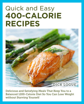 Paperback Quick and Easy 400-Calorie Recipes : Delicious and Satisfying Meals That Keep You to a Balanced 1200-Calorie Diet So You Can Lose Weight Without Starving Yourself Book