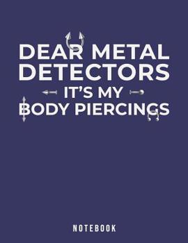 Paperback Dear Metal Detectors It's My Body Piercings: Notebook Book