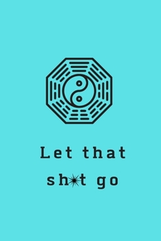 Paperback Let That Sh*t Go: A Journal for Leaving Your Bullsh*t Behind and Creating a Happy Life Book