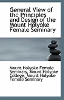 Paperback General View of the Principles and Design of the Mount Holyoke Female Seminary Book
