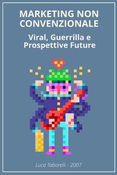 Paperback Marketing non Convenzionale: Viral, Guerrilla e prospettive future [Italian] Book