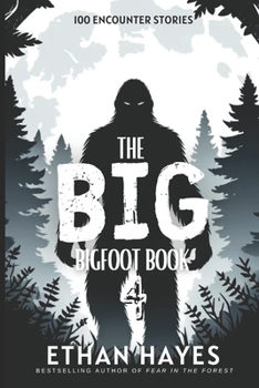 The Big Bigfoot Book: 100 Encounter Stories: Volume 4 (The Big Bigfoot Book Series)