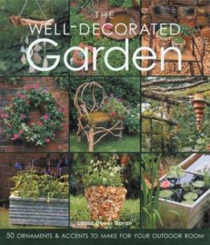 Paperback The Well-Decorated Garden: 50 Ornaments & Accents to Make for Your Outdoor Room Book