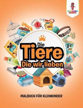 Paperback Die Tiere, Die wir lieben: Malbuch für Kleinkinder [German] Book
