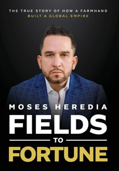 Hardcover Fields to Fortune: The True Story of How a Farmhand Built a Global Empire Book