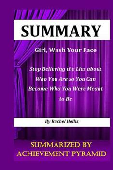 Paperback Summary: Girl, Wash Your Face Stop Believing the Lies about Who You Are so You Can Become Who You Were Meant to Be By Rachel Ho Book