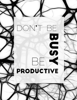Paperback Notebook: Don't Be Busy, Be Productive: 'The way to get started is to quit talking and begin doing' Book