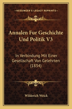 Paperback Annalen Fur Geschichte Und Politik V3: In Verbindung Mit Einer Gesellschaft Von Gelehrten (1834) [German] Book