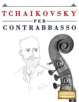 Paperback Tchaikovsky Per Contrabbasso: 10 Pezzi Facili Per Contrabbasso Libro Per Principianti [Italian] Book
