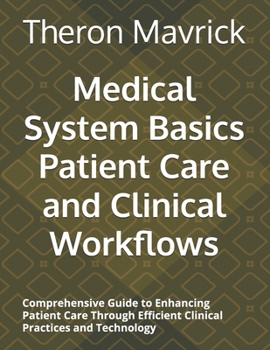 Paperback Medical System Basics Patient Care and Clinical Workflows: Comprehensive Guide to Enhancing Patient Care Through Efficient Clinical Practices and Tech Book