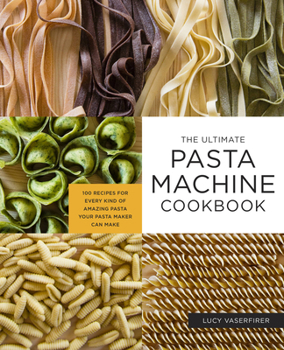 Paperback The Ultimate Pasta Machine Cookbook: 100 Recipes for Every Kind of Amazing Pasta Your Pasta Maker Can Make Book