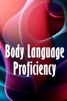 Body Language Proficiency: The Ultimate Psychology Guide: Body Language, Emotional Intelligence, Psychological Persuasion, and Manipulation: A ... to Reading, Interpreting, and Changing People