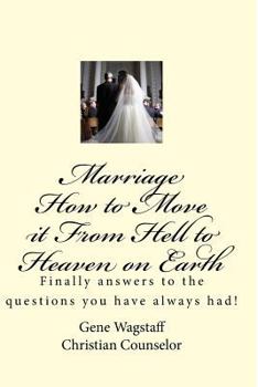 Paperback Marriage How to Move it From Hell to Heaven on Earth: Marriage How to Move it From Hell to Heaven on Earth Book