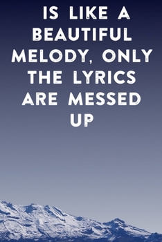 is like a beautiful melody, only the lyrics are messed up: Lined Notebook / Journal Gift, 100 Pages, 6x9, Soft Cover, Matte Finish Inspirational Quotes Journal, Notebook, Diary, Composition Book
