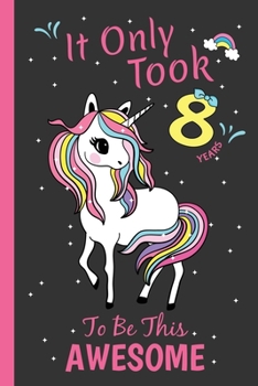 It Only Took 8 Years To Be This Awesome: Birthday Doodling Unicorn themed Journal-Sketchbook for Girls