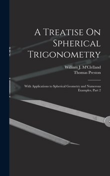 Hardcover A Treatise On Spherical Trigonometry: With Applications to Spherical Geometry and Numerous Examples, Part 2 Book