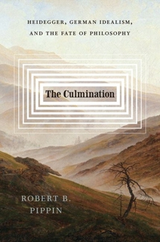 Hardcover The Culmination: Heidegger, German Idealism, and the Fate of Philosophy Book