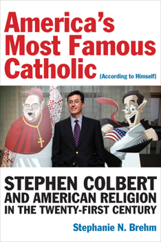 America’s Most Famous Catholic (According to Himself): Stephen Colbert and American Religion in the Twenty-First Century - Book  of the Catholic Practice in North America