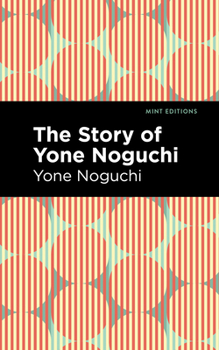 The Story Of Yone Noguchi: Told By Himself