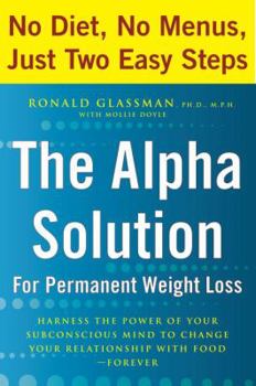 Hardcover The Alpha Solution for Permanent Weight Loss: Harness the Power of Your Subconscious Mind to Change Your Relationship with Food--Forever Book
