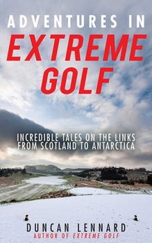 Paperback Adventures in Extreme Golf: Incredible Tales on the Links from Scotland to Antarctica Book