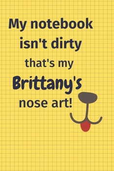My Notebook Isn't Dirty That's my Brittany's Nose Art: For Brittany Dog Fans