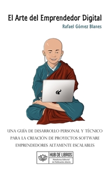 El Arte del Emprendedor Digital: Una guía de desarrollo personal y técnico para la creación de proyectos software emprendedores altamente escalables (Spanish Edition)