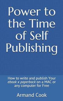 Paperback Power to the Time of Self Publishing: How to Write Your eBook X Paperback on a Mac or Any Computer for Free Book