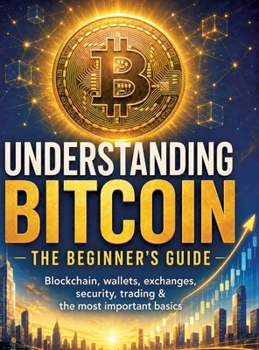 Hardcover Understanding Bitcoin - The Beginner's Guide: Blockchain, wallets, exchanges, security, trading & the most important basics Book