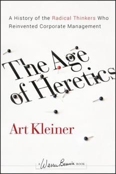 Hardcover The Age of Heretics: A History of the Radical Thinkers Who Reinvented Corporate Management Book