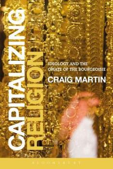 Hardcover Capitalizing Religion: Ideology and the Opiate of the Bourgeoisie Book