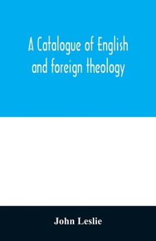 Paperback A Catalogue of English and foreign theology: comprising the holy scriptures, in various languages, liturgies and liturgical works; A very choice colle Book