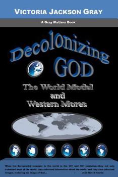 Paperback Decolonizing God: The World Model and Western Mores Book
