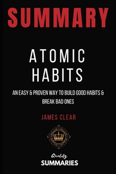 Paperback Summary: Atomic Habits by James Clear: An Easy & Proven Way to Build Good Habits & Break Bad Ones Book