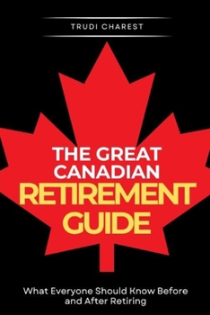 Paperback The Great Canadian Retirement Guide: What Everyone Should Know Before and After Retiring Book