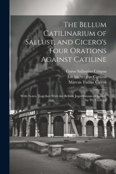 Paperback The Bellum Catilinarium of Sallust, and Cicero's Four Orations Against Catiline: With Notes. Together With the Bellum Jugurthinum of Sallust. by W. Tr Book