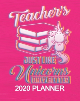 Teachers Just Like Unicorns Only Better: 2020 Planner: 2020 Planner For Women Organizer Diary Appointment Tracker - 137 pages 8" x 10" Unicorn Themed Gifts For Teacher