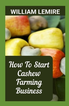 Paperback How To Start Cashew Farming Business: A Complete Step-By-Step Guide On Cashew Farming Book