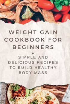 Paperback Weight Gain Cookbooks for Beginners: Simple and Delicious Recipes to Build Healthy Body Mass Book
