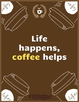 Life happens, coffee helps: Large Journal To Write In, Coffee Lovers Gifts, | Coffee Roasting Log | Over 100 Roasting Log Pages | | 8.5x11 Sized | Record Time.