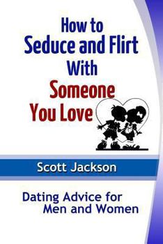 Paperback How to Seduce and Flirt With Someone You Love: Dating Advice for Men and Women Book