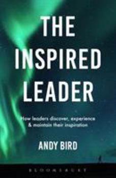 Paperback The Inspired Leader: How Leaders Can Discover, Experience and Maintain Their Inspiration Book