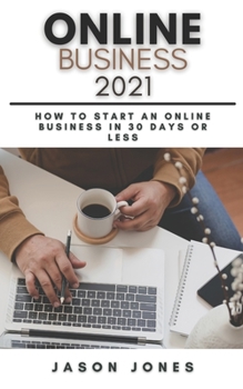 Paperback Online Business 2021: How to Start an Online Business in 30 Days or Less A Step-By-Step Guide to Run a 6 Figure Business Book