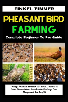 Paperback Pheasant Bird Farming: Complete Beginner To Pro Guide: Strategic Practical Handbook For Owners On How To Raise Pheasant Bird From Scratch (Tr Book