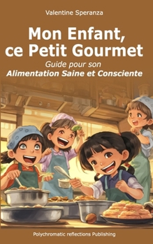 Paperback Mon Enfant, ce Petit Gourmet: Guide pour son Alimentation Saine et Consciente [French] Book