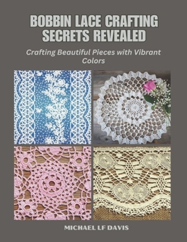 Paperback Bobbin Lace Crafting Secrets Revealed: Crafting Beautiful Pieces with Vibrant Colors Book
