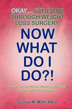 Paperback Okay... I've Gone Through Weight Loss Surgery, Now What Do I Do?! Book