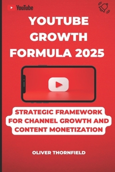 Paperback YouTube Growth Formula 2025: Strategic Framework for Channel Growth and Content Monetization: Youtube Content Plans, Video Strategies, Channel Growth, Book