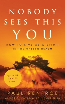 Hardcover Nobody Sees This You: How to Live as a Spirit in the Unseen Realm Book