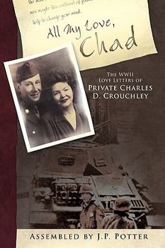 Paperback All My Love, Chad: The WWII Love Letters of Private Charles D. Crouchley Book
